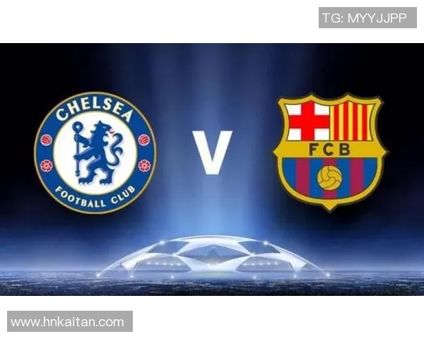 巴萨与切尔西巅峰对决谁能在欧冠赛场上笑到最后